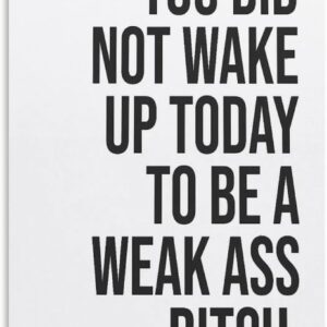 YOU DID NOT WAKE UP TODAY TO BE A WEAK ASS BITCH - Unframed - Wall Art Decoration Quote Home Decor Print for Bathroom Bedroom Poster Plaque Bar Pub Club Cafe 08x12inch(20x30cm)