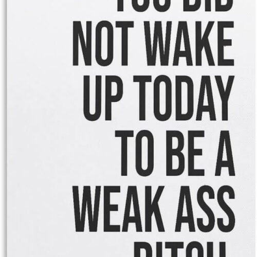 YOU DID NOT WAKE UP TODAY TO BE A WEAK ASS BITCH - Unframed - Wall Art Decoration Quote Home Decor Print for Bathroom Bedroom Poster Plaque Bar Pub Club Cafe 08x12inch(20x30cm)